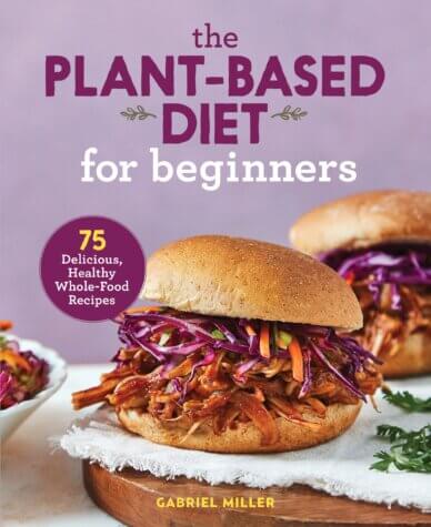 The Plant-Based Diet for Beginners: 75 Delicious, Healthy Whole-Food Recipes by Gabriel Miller